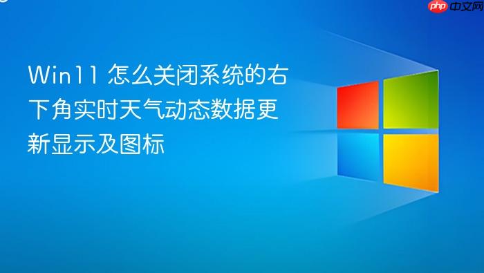 win11 怎么关闭系统的右下角实时天气动态数据更新显示及图标