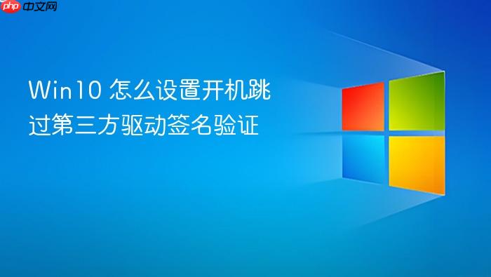 win10 怎么设置开机跳过第三方驱动签名验证