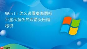 win11 怎么设置桌面图标不显示蓝色的双箭头压缩标识
