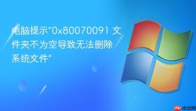 电脑提示“0x80070091 文件夹不为空导致无法删除系统文件”