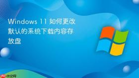 windows 11 如何更改默认的系统下载内容存放盘