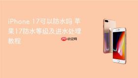 iPhone 17可以防水吗 苹果17防水等级及进水处理教程