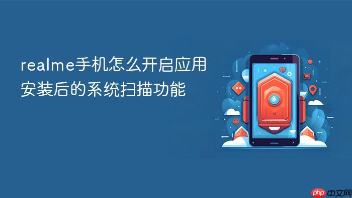 realme手机怎么开启应用安装后的系统扫描功能
