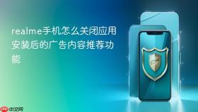 realme手机怎么关闭应用安装后的广告内容推荐功能