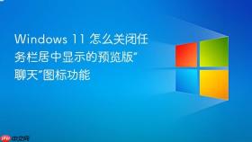 windows 11 怎么关闭任务栏居中显示的预览版“聊天”图标功能