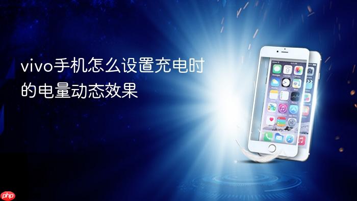 vivo手机怎么设置充电时的电量动态效果
