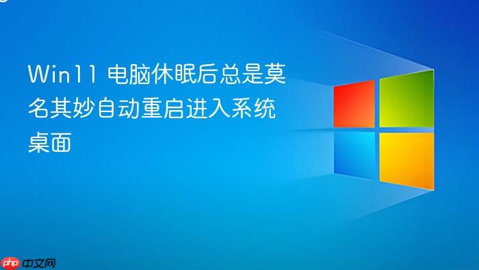 win11 电脑休眠后总是莫名其妙自动重启进入系统桌面