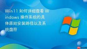 win11 如何详细查看 windows 操作系统的具体原始安装路径以及系统盘符