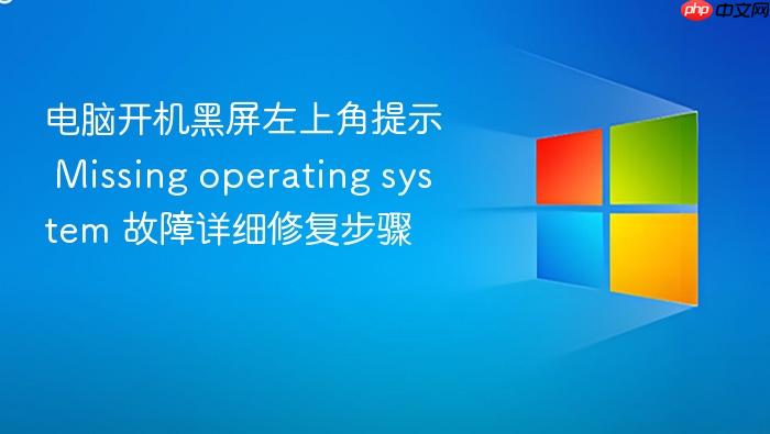 电脑开机黑屏左上角提示 missing operating system 故障详细修复步骤