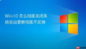 win10 怎么彻底关闭系统自动更新彻底不反弹