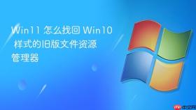 Win11 怎么找回 Win10 样式的旧版文件资源管理器
