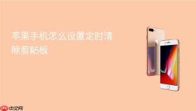 苹果手机怎么设置定时清除剪贴板