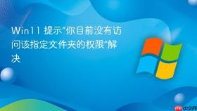 win11 提示“你目前没有访问该指定文件夹的权限”解决