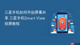 三星手机如何开启屏幕共享 三星手机smart view投屏教程