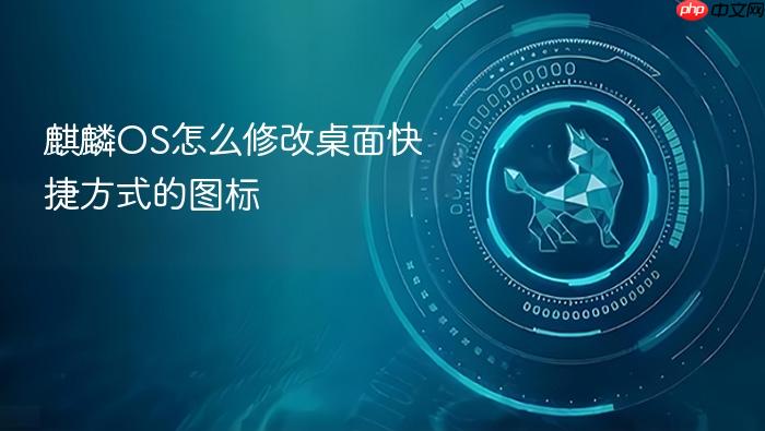 麒麟os怎么修改桌面快捷方式的图标