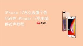 iphone 17怎么设置个性化铃声 iphone 17免电脑换铃声教程