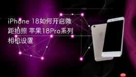 iphone 18如何开启微距拍照 苹果18pro系列相机设置