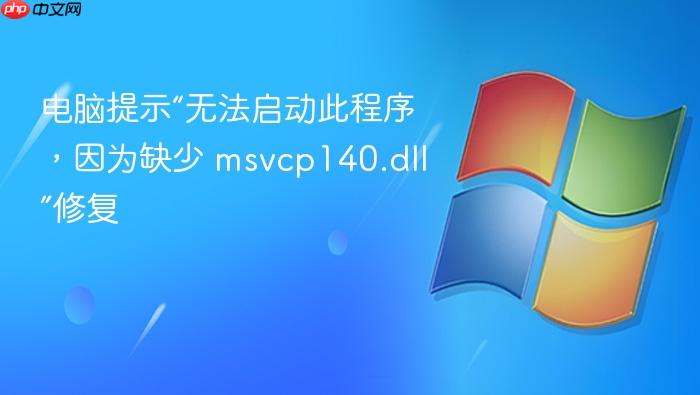 电脑提示“无法启动此程序,因为缺少 msvcp140.dll”修复