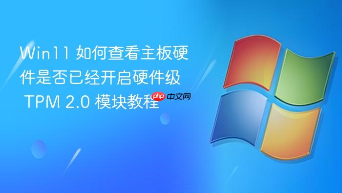 win11 如何查看主板硬件是否已经开启硬件级 tpm 2.0 模块教程