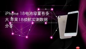 iphone 18电池容量有多大 苹果18续航实测数据分享