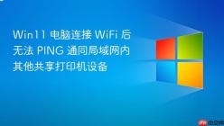 Win11 电脑连接 WiFi 后无法 PING 通同局域网内其他共享打印机设备