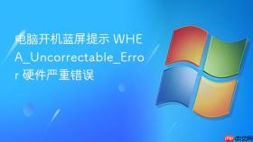 电脑开机蓝屏提示 whea_uncorrectable_error 硬件严重错误