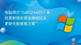 电脑提示“0x80244017 系统更新服务器连接超时及更新失败修复方案”
