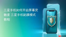 三星手机如何开启屏幕灵敏度 三星手机贴膜模式教程