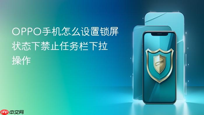 oppo手机怎么设置锁屏状态下禁止任务栏下拉操作