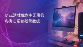 mac清理磁盘中无用的各类旧系统残留数据
