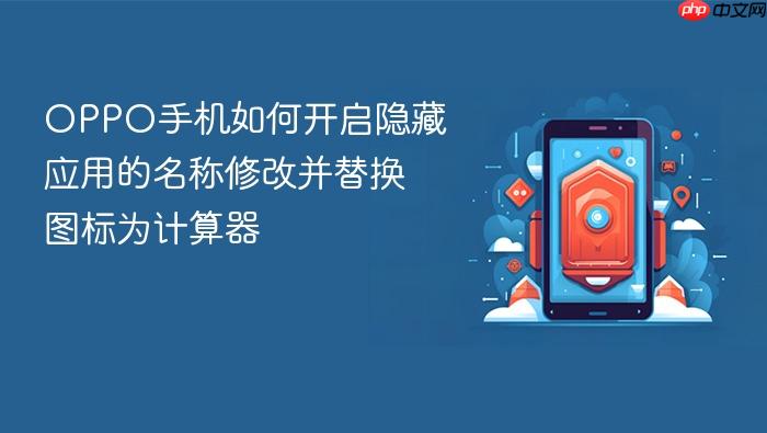 oppo手机如何开启隐藏应用的名称修改并替换图标为计算器