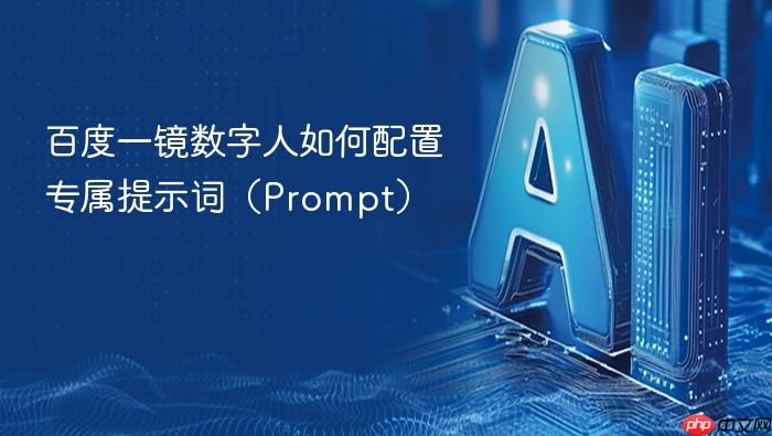 百度一镜数字人如何配置专属提示词(prompt)