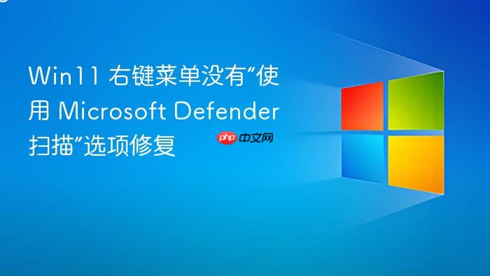 win11 右键菜单没有“使用 microsoft defender 扫描”选项修复