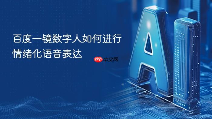 百度一镜数字人如何进行情绪化语音表达