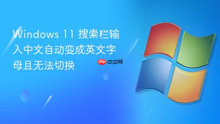 windows 11 搜索栏输入中文自动变成英文字母且无法切换