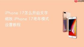 iphone 17怎么开启文字缩放 iphone 17老年模式设置教程