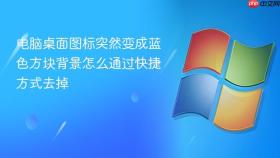 电脑桌面图标突然变成蓝色方块背景怎么通过快捷方式去掉