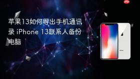 苹果13如何导出手机通讯录 iphone 13联系人备份电脑
