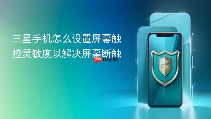 三星手机怎么设置屏幕触控灵敏度以解决屏幕断触