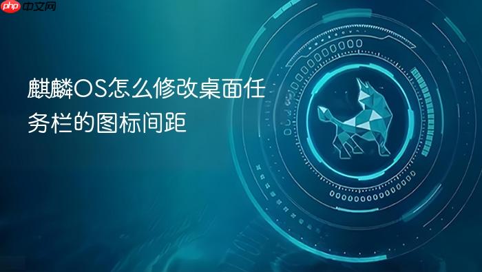麒麟os怎么修改桌面任务栏的图标间距