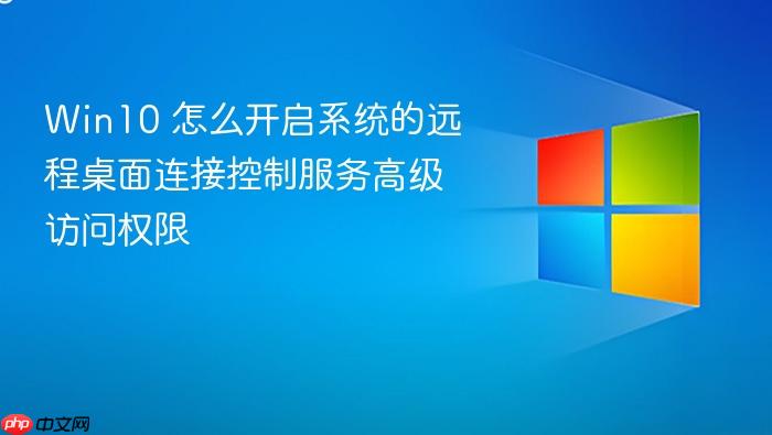 win10 怎么开启系统的远程桌面连接控制服务高级访问权限