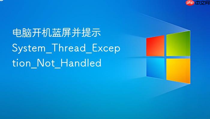 电脑开机蓝屏并提示 system_thread_exception_not_handled
