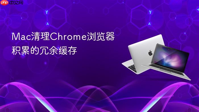 mac清理chrome浏览器积累的冗余缓存