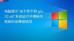 电脑提示“由于找不到 glu32.dll”系统运行环境缺失导致的故障报错项