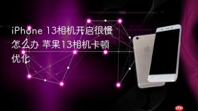 iphone 13相机开启很慢怎么办 苹果13相机卡顿优化