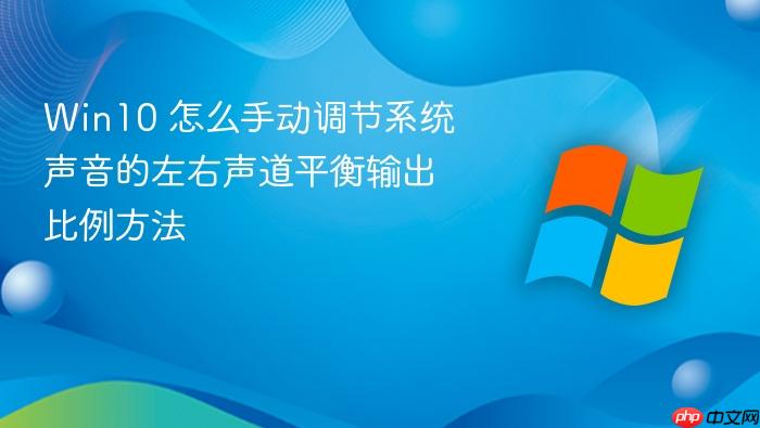 win10 怎么手动调节系统声音的左右声道平衡输出比例方法