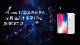 iphone 17怎么查看各app耗电排行 苹果17电池管理工具