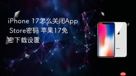 iphone 17怎么关闭app store密码 苹果17免密下载设置