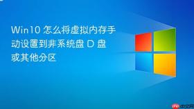 Win10 怎么将虚拟内存手动设置到非系统盘 D 盘或其他分区