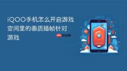 iQOO手机怎么开启游戏空间里的画质插帧针对游戏